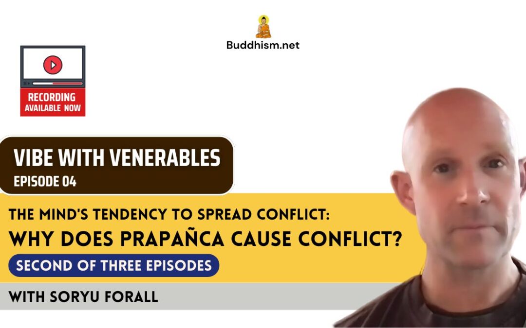 Recording of Episode 04 Vibe with Venerables “Why does prapañca cause conflict?” with Soryu Forall