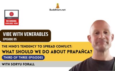 Recording of Episode 05 Vibe with Venerables “What should we do about prapañca?” with Soryu Forall