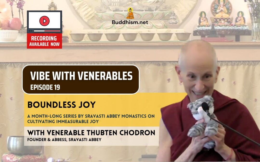Recording of Episode 19 Vibe with Venerables “Boundless Joy” with Venerable Thubten Chodron