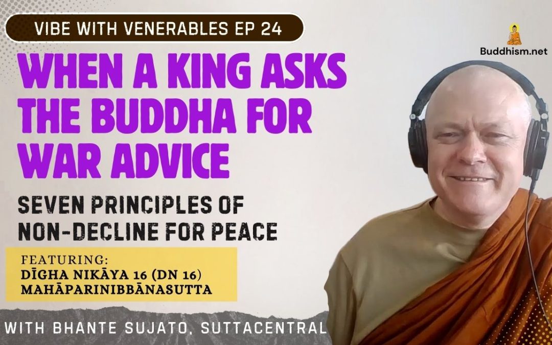 When a King Asks the Buddha for War Advice. Recording of Vibe with Venerables Ep 24, with Bhante Sujato