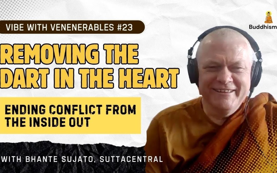Recording of Episode 23 Vibe with Venerables “Removing the Dart in the Heart” with Bhante Sujato