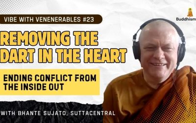 Recording of Episode 23 Vibe with Venerables “Removing the Dart in the Heart” with Bhante Sujato