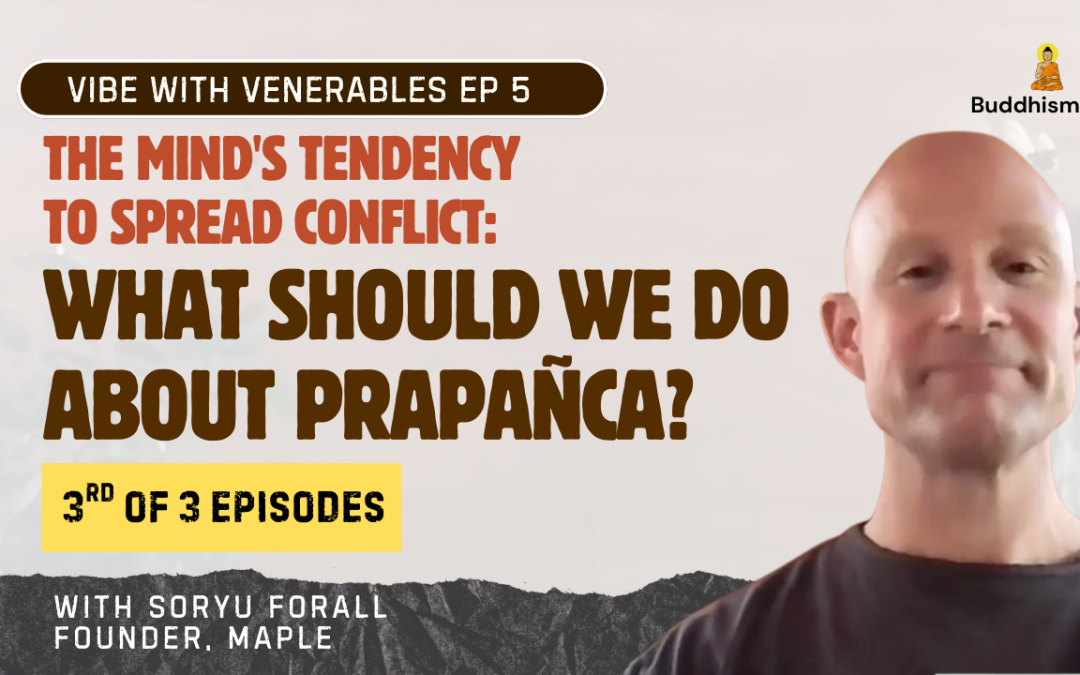 Recording of Episode 05 Vibe with Venerables “What should we do about prapañca?” with Soryu Forall