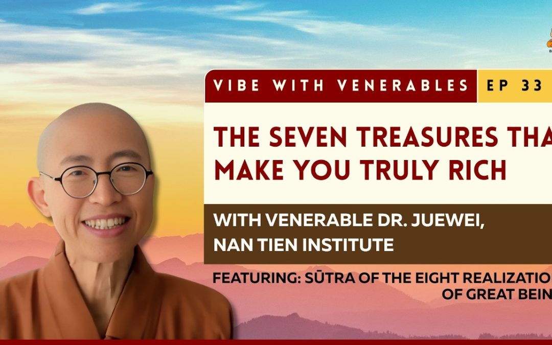 The Seven Treasures That Make You Truly Rich | Vibe with Venerables Ep 33 with Venerable Juewei