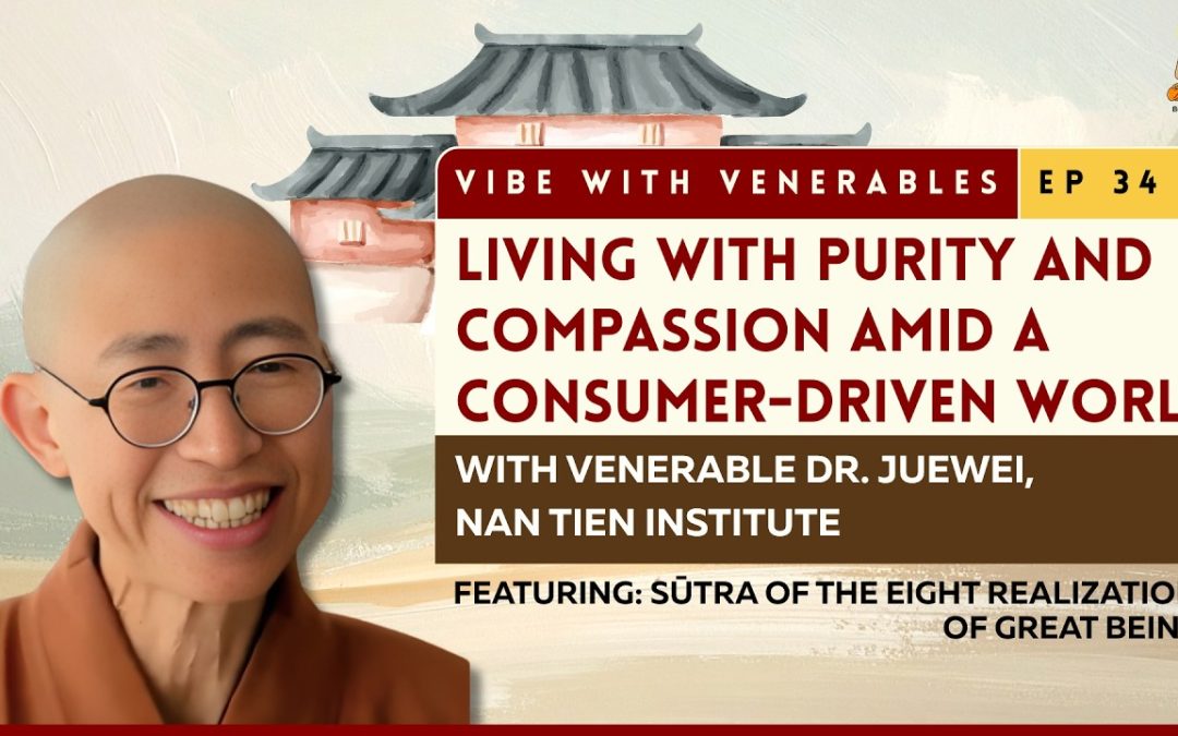 Living with Purity and Compassion Amid a Consumer-Driven World | Vibe with Venerables Ep 34 with Venerable Juewei