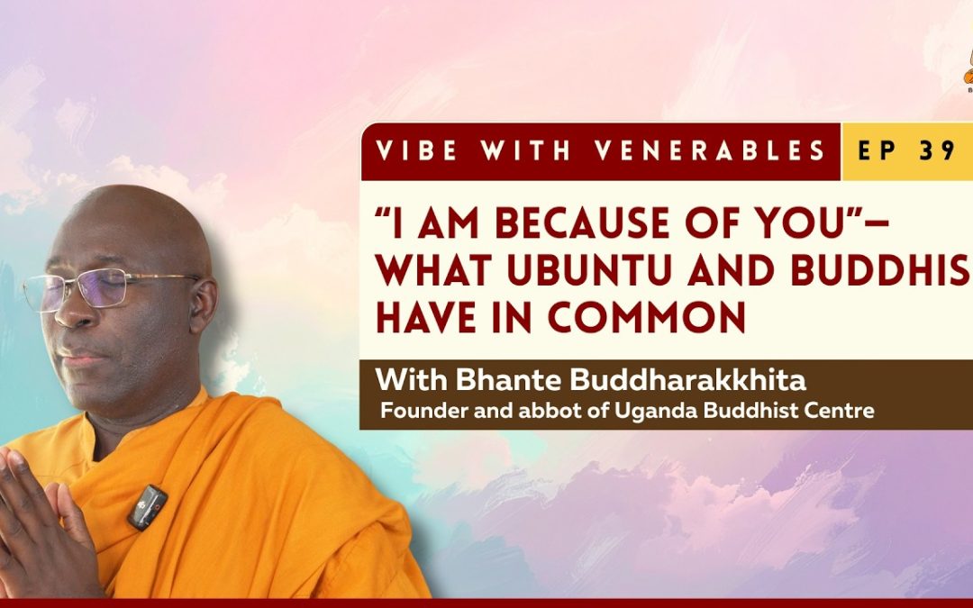 “I Am Because of You” What African Wisdom and Buddhism Have in Common | Vibe with Venerables Ep 39