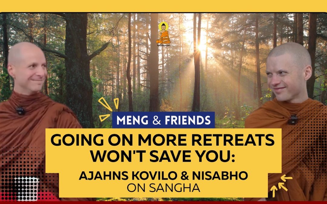 Going On More Retreats Won’t Save You: Ajahns Kovilo & Nisabho On Sangha | Meng & Friends Ep 8