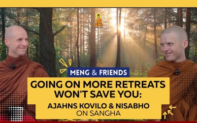 Going On More Retreats Won’t Save You: Ajahns Kovilo & Nisabho On Sangha | Meng & Friends Ep 8