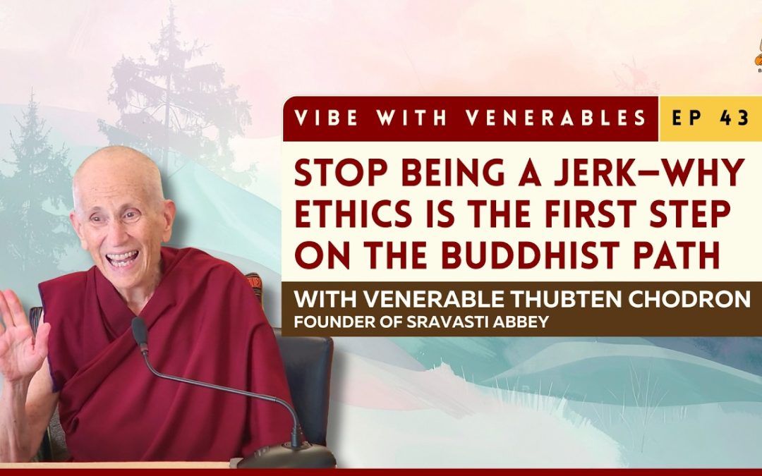 Venerable Thubten Chodron on Ethics, Concentration and Wisdom | Vibe with Venerables Ep 43